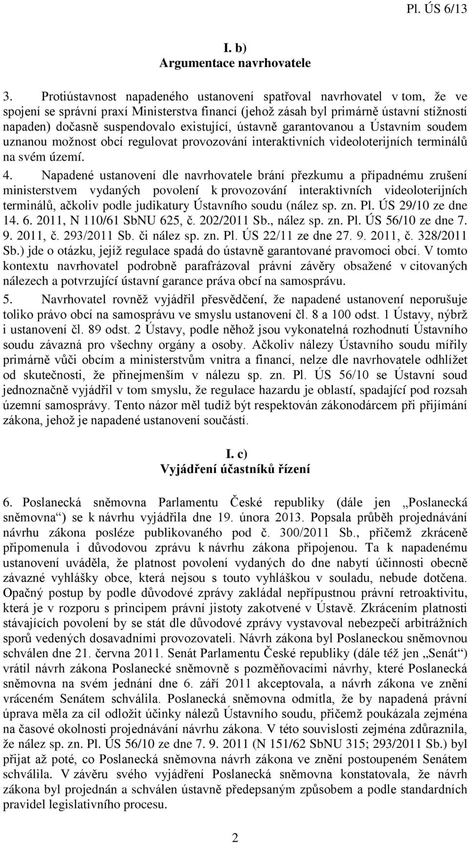 existující, ústavně garantovanou a Ústavním soudem uznanou možnost obcí regulovat provozování interaktivních videoloterijních terminálů na svém území. 4.