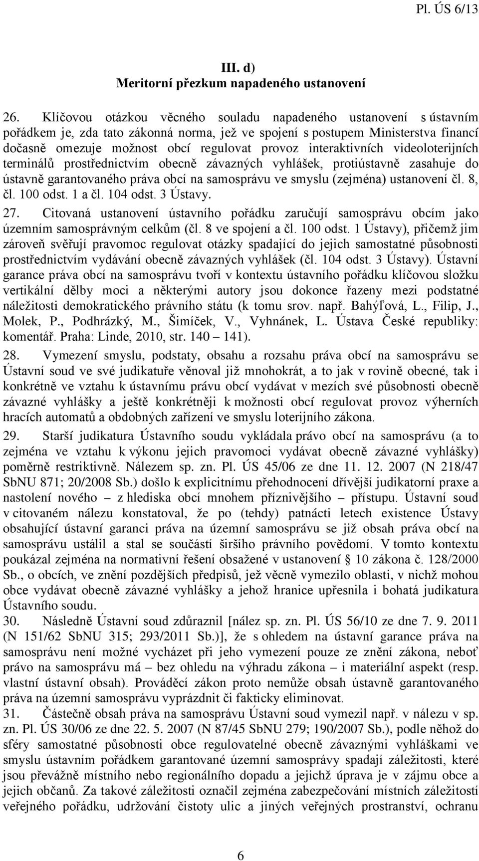 interaktivních videoloterijních terminálů prostřednictvím obecně závazných vyhlášek, protiústavně zasahuje do ústavně garantovaného práva obcí na samosprávu ve smyslu (zejména) ustanovení čl. 8, čl.