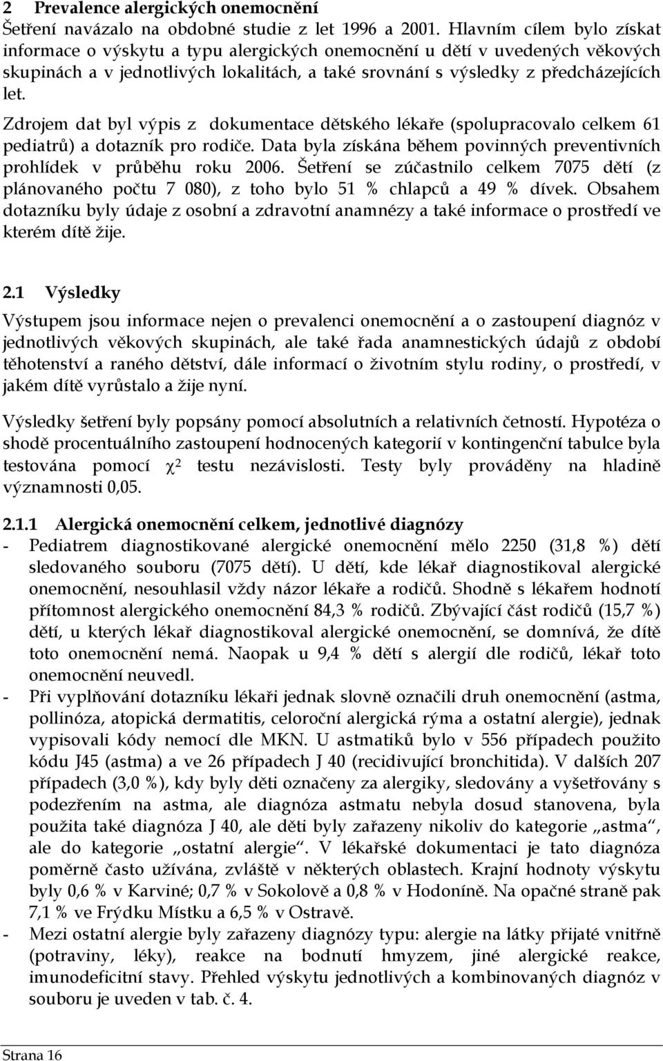 Zdrojem dat byl výpis z dokumentace dětského lékaře (spolupracovalo celkem 61 pediatrů) a dotazník pro rodiče. Data byla získána během povinných preventivních prohlídek v průběhu roku 2006.