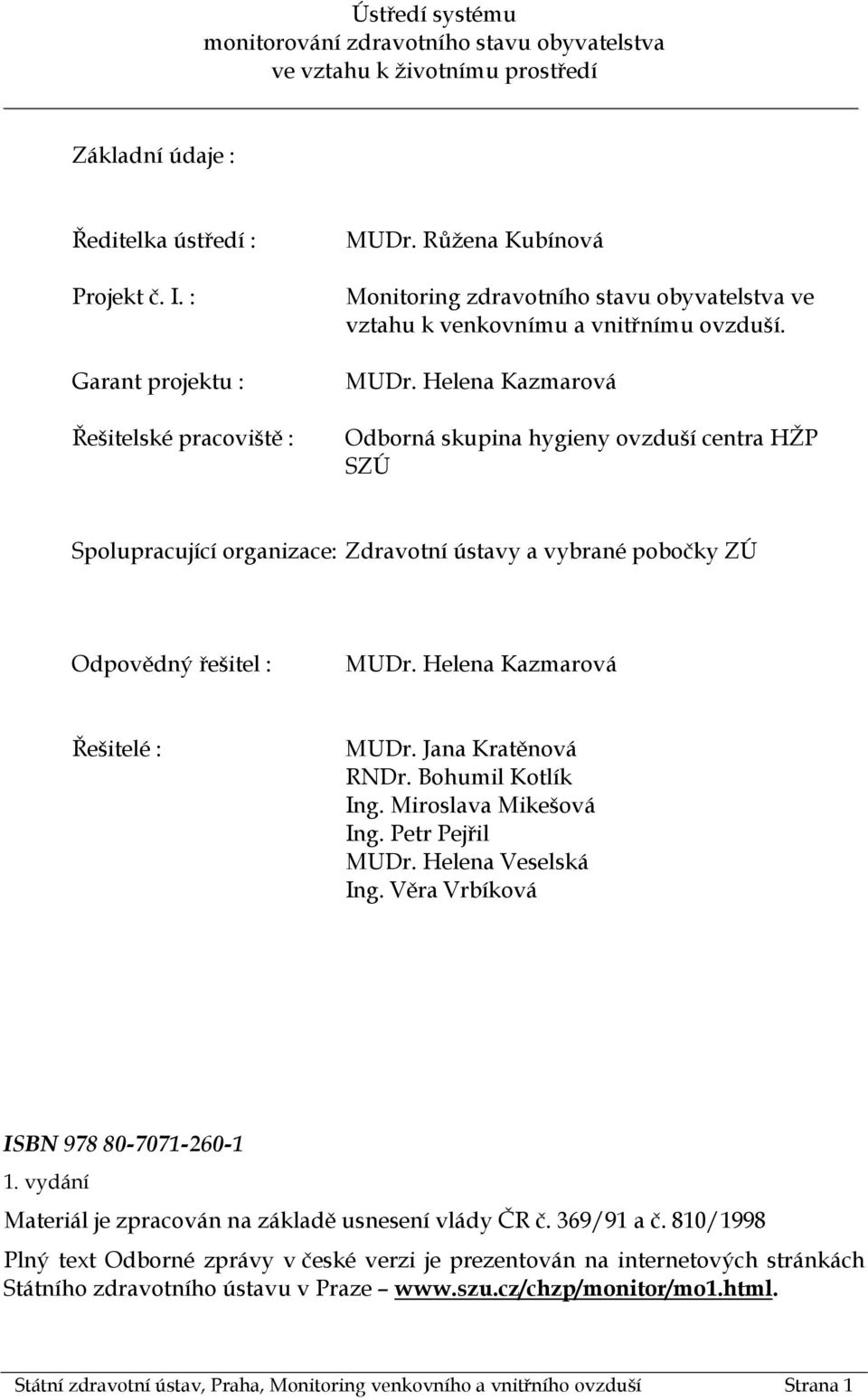 Helena Kazmarová Odborná skupina hygieny ovzduší centra HŽP SZÚ Spolupracující organizace: Zdravotní ústavy a vybrané pobočky ZÚ Odpovědný řešitel : MUDr. Helena Kazmarová Řešitelé : MUDr.