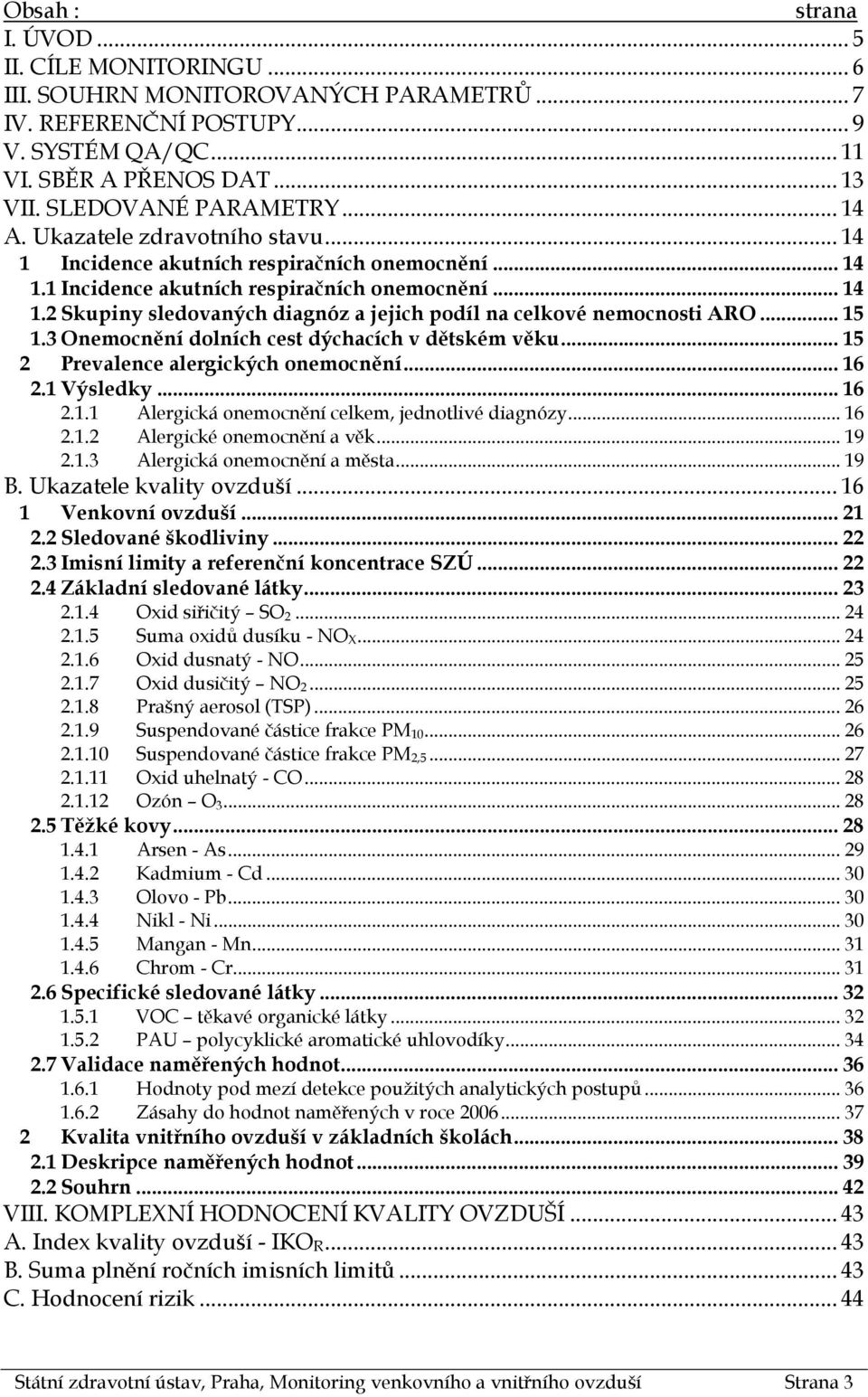 .. 15 1.3 Onemocnění dolních cest dýchacích v dětském věku... 15 2 Prevalence alergických onemocnění... 16 2.1 Výsledky... 16 2.1.1 Alergická onemocnění celkem, jednotlivé diagnózy... 16 2.1.2 Alergické onemocnění a věk.