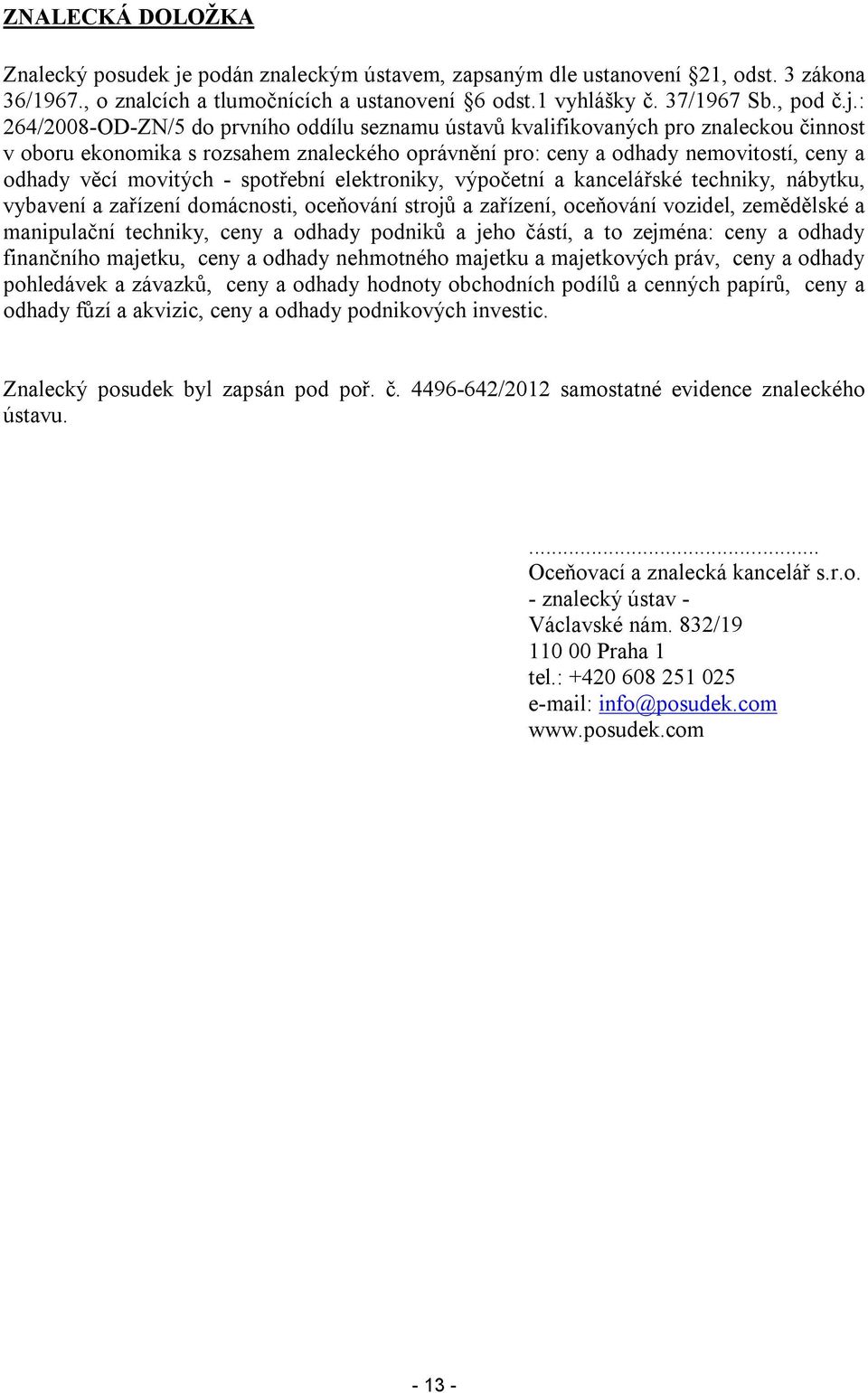 : 264/2008-OD-ZN/5 do prvního oddílu seznamu ústavů kvalifikovaných pro znaleckou činnost v oboru ekonomika s rozsahem znaleckého oprávnění pro: ceny a odhady nemovitostí, ceny a odhady věcí movitých