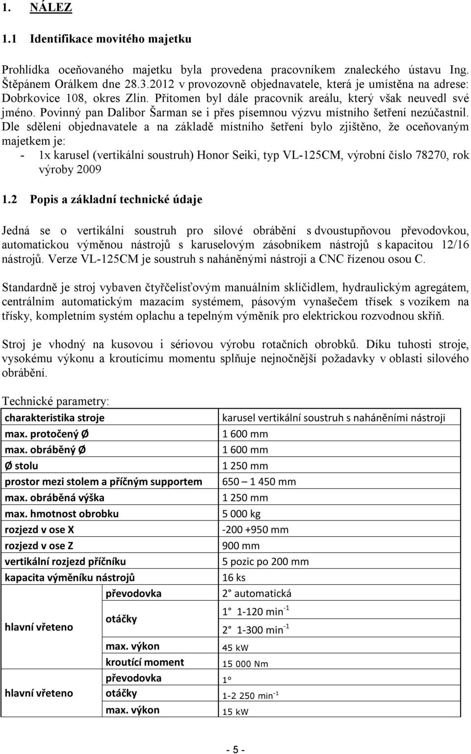 Povinný pan Dalibor Šarman se i přes písemnou výzvu místního šetření nezúčastnil.