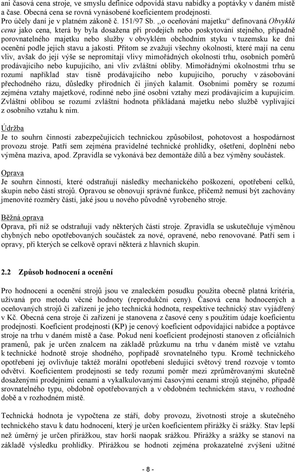 ,,o oceňování majetku definovaná Obvyklá cena jako cena, která by byla dosažena při prodejích nebo poskytování stejného, případně porovnatelného majetku nebo služby v obvyklém obchodním styku v