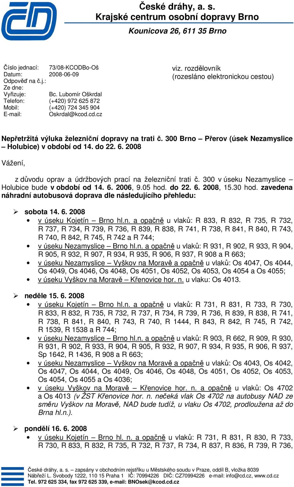 300 Brno Přerov (úsek Nezamyslice Holubice) v období od 14. do 22. 6. 2008 Vážení, z důvodu oprav a údržbových prací na železniční trati č. 300 v úseku Nezamyslice Holubice bude v období od 14. 6. 2006, 9.