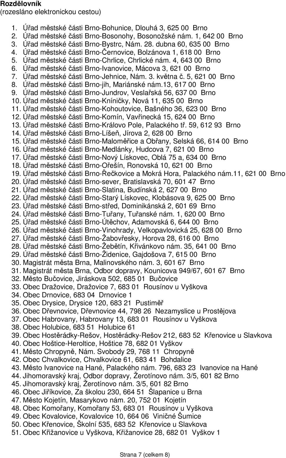 Úřad městské části Brno-Ivanovice, Mácova 3, 621 00 Brno 7. Úřad městské části Brno-Jehnice, Nám. 3. května č. 5, 621 00 Brno 8. Úřad městské části Brno-jih, Mariánské nám.13, 617 00 Brno 9.