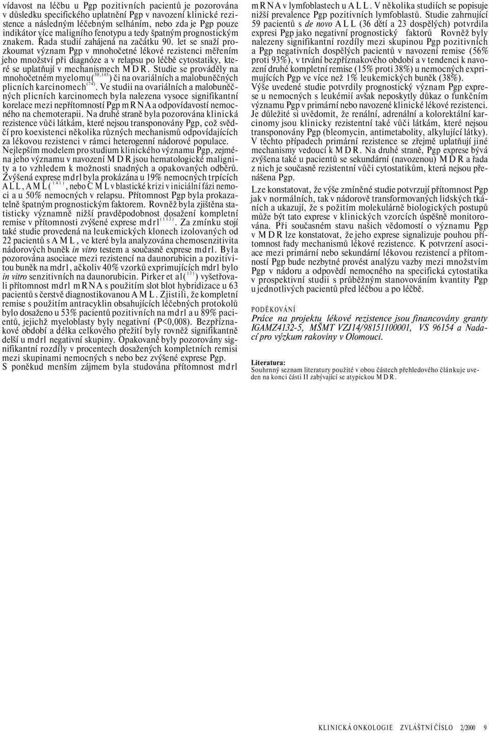 let se snaží prozkoumat význam Pgp v mnohočetné lékové rezistenci měřením jeho množství při diagnóze a v relapsu po léčbě cytostatiky, které se uplatňují v mechanismech MDR.