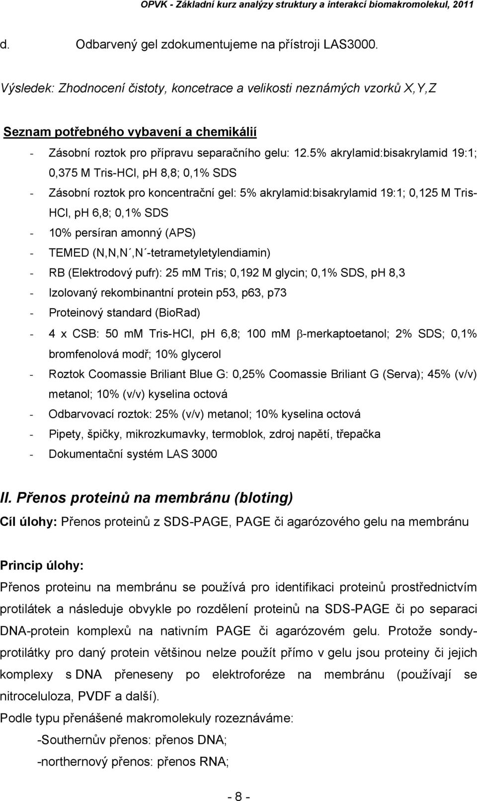 5% akrylamid:bisakrylamid 19:1; 0,375 M Tris-HCl, ph 8,8; 0,1% SDS - Zásobní roztok pro koncentrační gel: 5% akrylamid:bisakrylamid 19:1; 0,125 M Tris- HCl, ph 6,8; 0,1% SDS - 10% persíran amonný