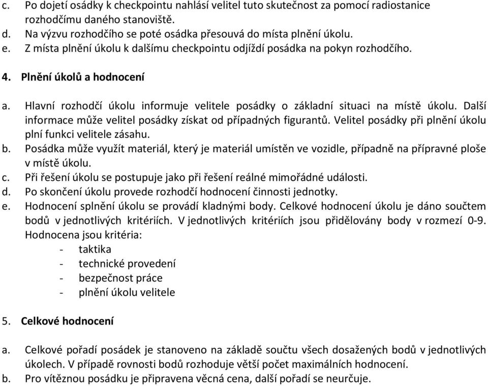 Další informace může velitel posádky získat od případných figurantů. Velitel posádky při plnění úkolu plní funkci velitele zásahu. b.