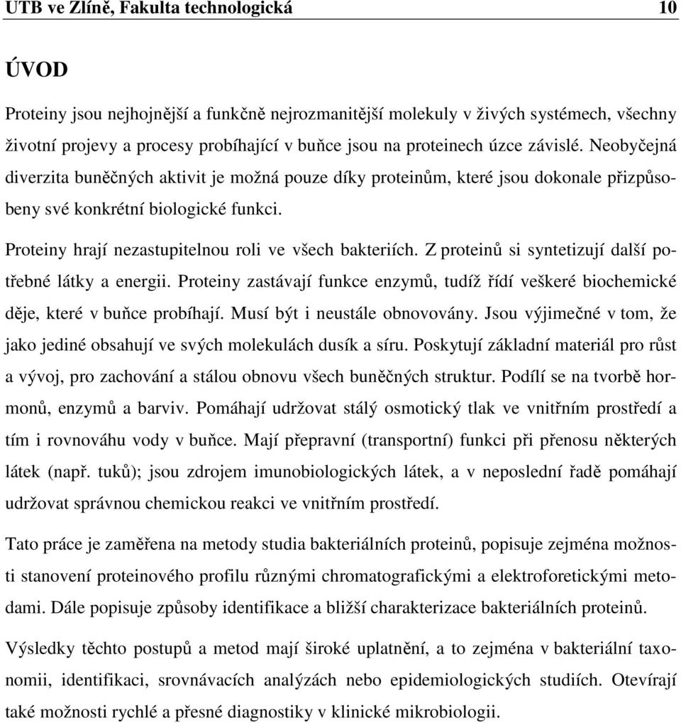 Proteiny hrají nezastupitelnou roli ve všech bakteriích. Z proteinů si syntetizují další potřebné látky a energii.
