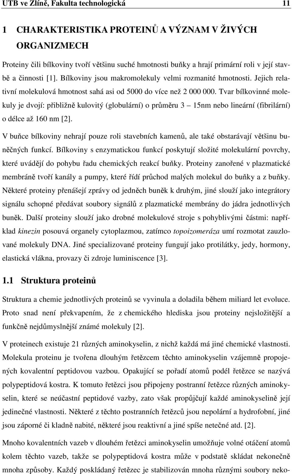 Tvar bílkovinné molekuly je dvojí: přibližně kulovitý (globulární) o průměru 3 15nm nebo lineární (fibrilární) o délce až 160 nm [2].