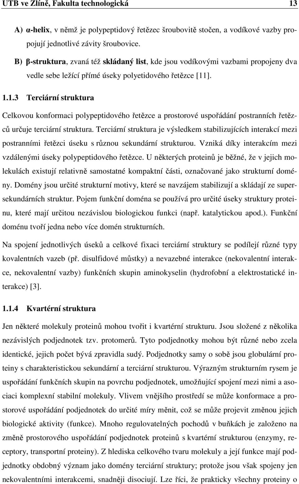 ]. 1.1.3 Terciární struktura Celkovou konformaci polypeptidového řetězce a prostorové uspořádání postranních řetězců určuje terciární struktura.