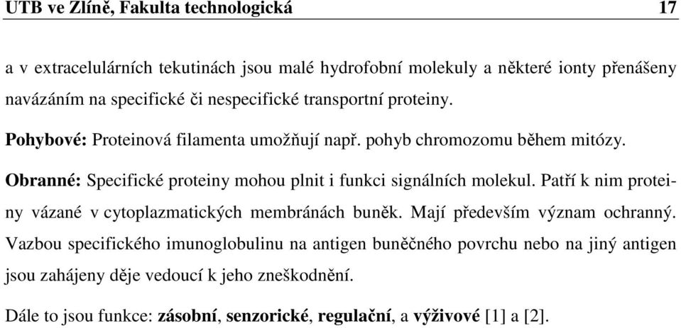 Obranné: Specifické proteiny mohou plnit i funkci signálních molekul. Patří k nim proteiny vázané v cytoplazmatických membránách buněk.