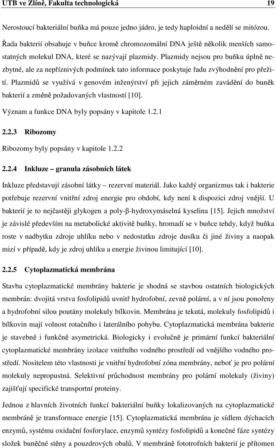 Plazmidy nejsou pro buňku úplně nezbytné, ale za nepříznivých podmínek tato informace poskytuje řadu zvýhodnění pro přežití.