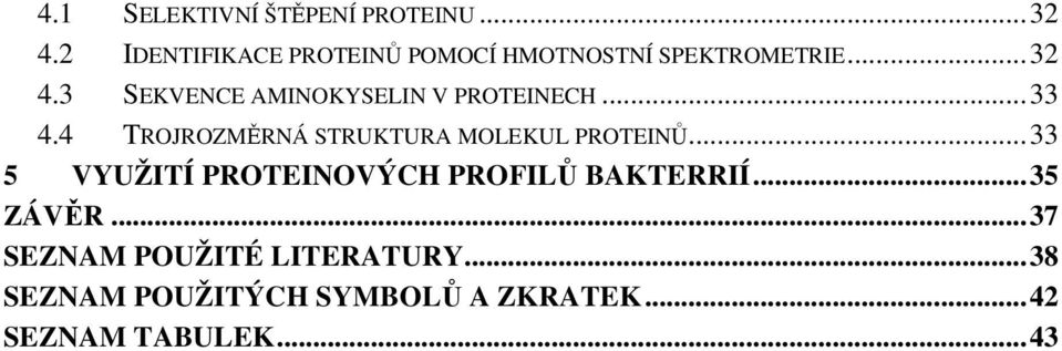 3 SEKVENCE AMINOKYSELIN V PROTEINECH... 33 4.4 TROJROZMĚRNÁ STRUKTURA MOLEKUL PROTEINŮ.
