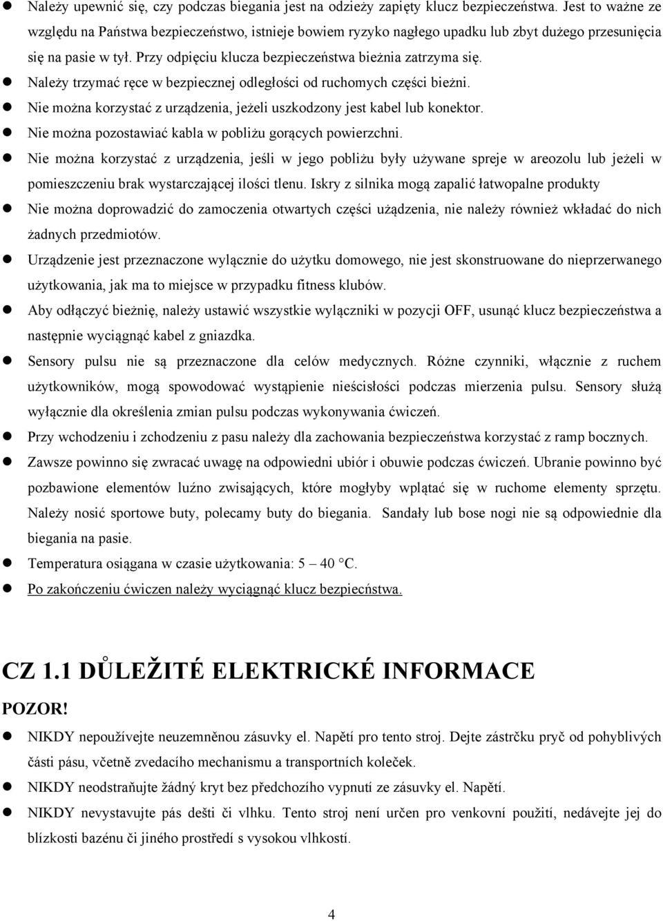 Należy trzymać ręce w bezpiecznej odległości od ruchomych części bieżni. Nie można korzystać z urządzenia, jeżeli uszkodzony jest kabel lub konektor.