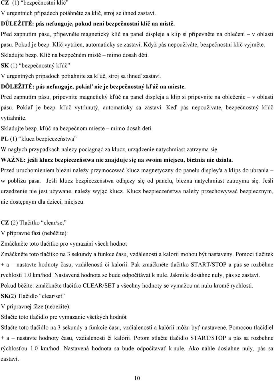 Když pás nepoužíváte, bezpečnostní klíč vyjměte. Skladujte bezp. Klíč na bezpečném místě mimo dosah dětí. SK (1) bezpečnostný kľúč V urgentných prípadoch potiahnite za kľúč, stroj sa ihneď zastaví.