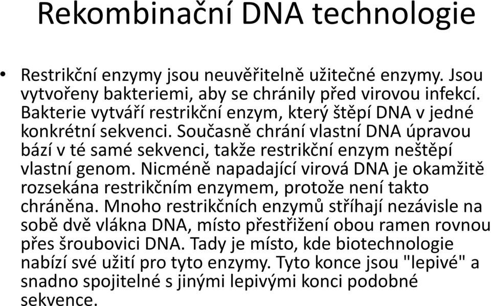 Současně chrání vlastní DNA úpravou bází v té samé sekvenci, takže restrikční enzym neštěpí vlastní genom.