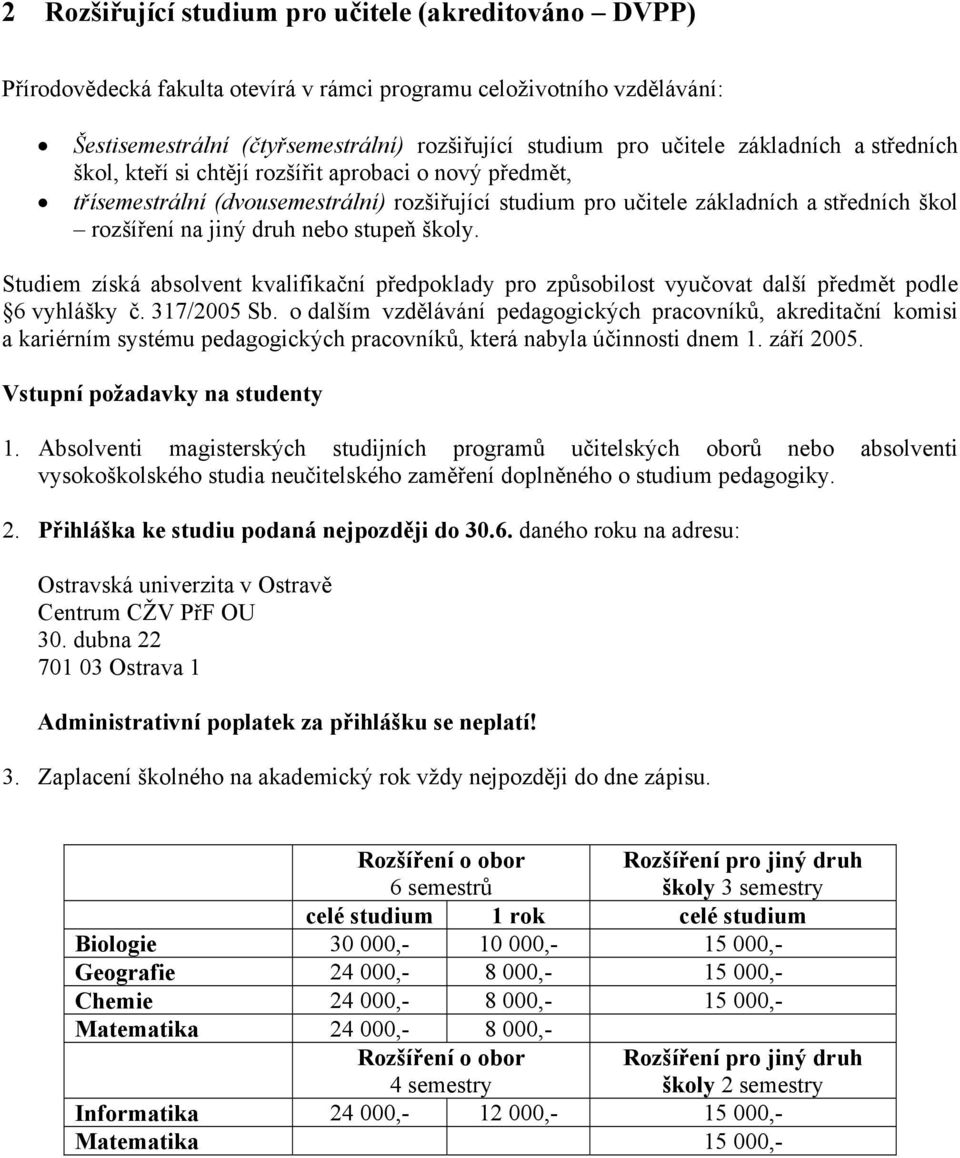 stupeň školy. Studiem získá absolvent kvalifikační předpoklady pro způsobilost vyučovat další předmět podle 6 vyhlášky č. 317/2005 Sb.