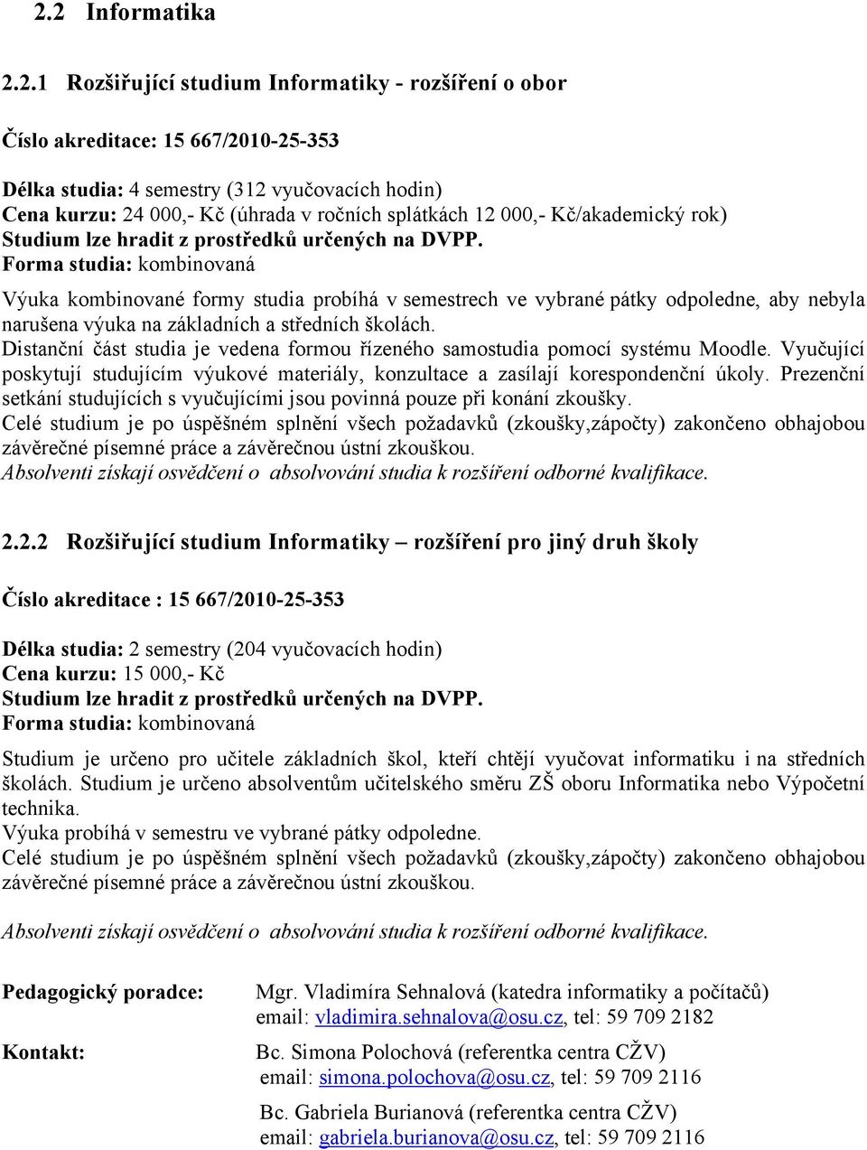 Forma studia: kombinovaná Výuka kombinované formy studia probíhá v semestrech ve vybrané pátky odpoledne, aby nebyla narušena výuka na základních a středních školách.