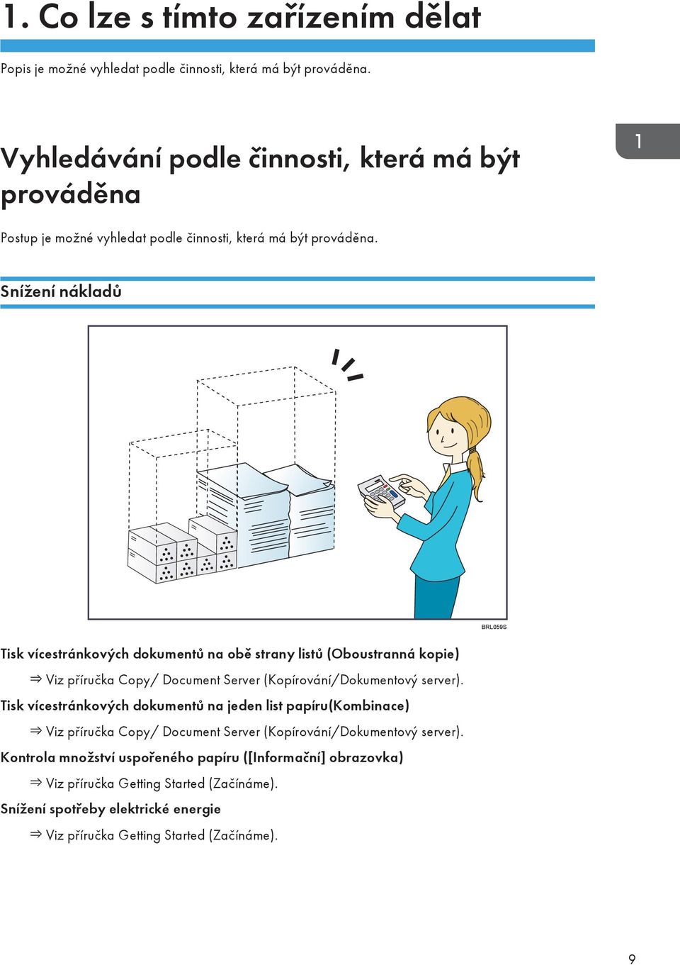 Snížení nákladů BRL059S Tisk vícestránkových dokumentů na obě strany listů (Oboustranná kopie) Viz příručka Copy/ Document Server (Kopírování/Dokumentový server).