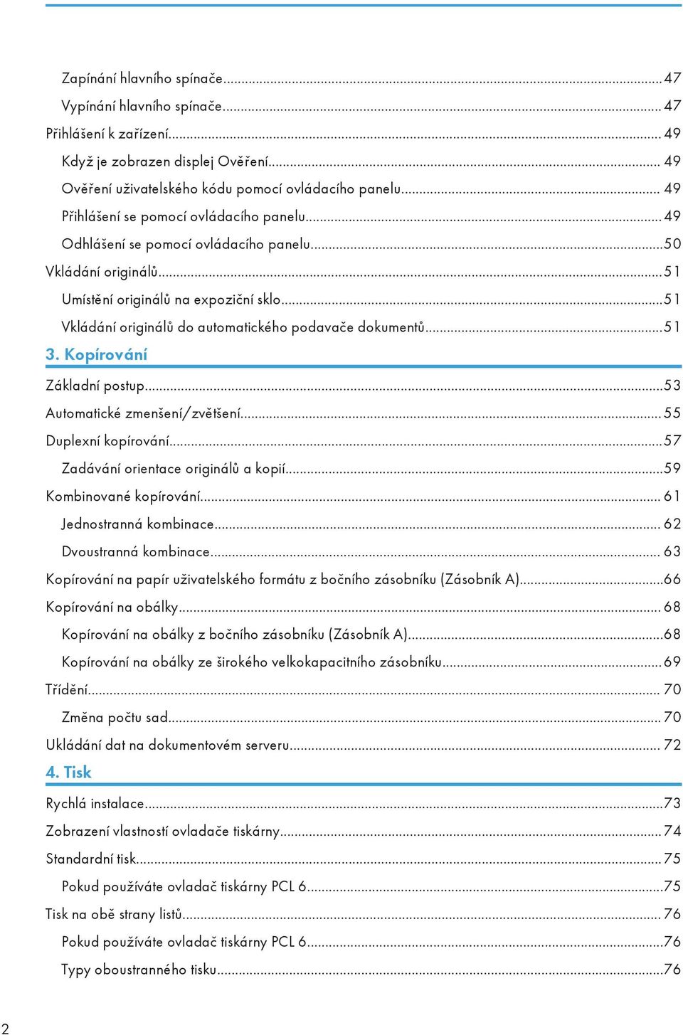 ..51 Vkládání originálů do automatického podavače dokumentů...51 3. Kopírování Základní postup...53 Automatické zmenšení/zvětšení... 55 Duplexní kopírování...57 Zadávání orientace originálů a kopií.