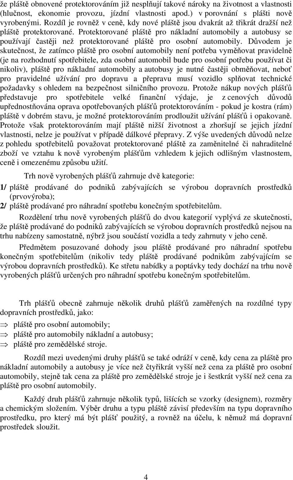 Protektorované pláště pro nákladní automobily a autobusy se používají častěji než protektorované pláště pro osobní automobily.