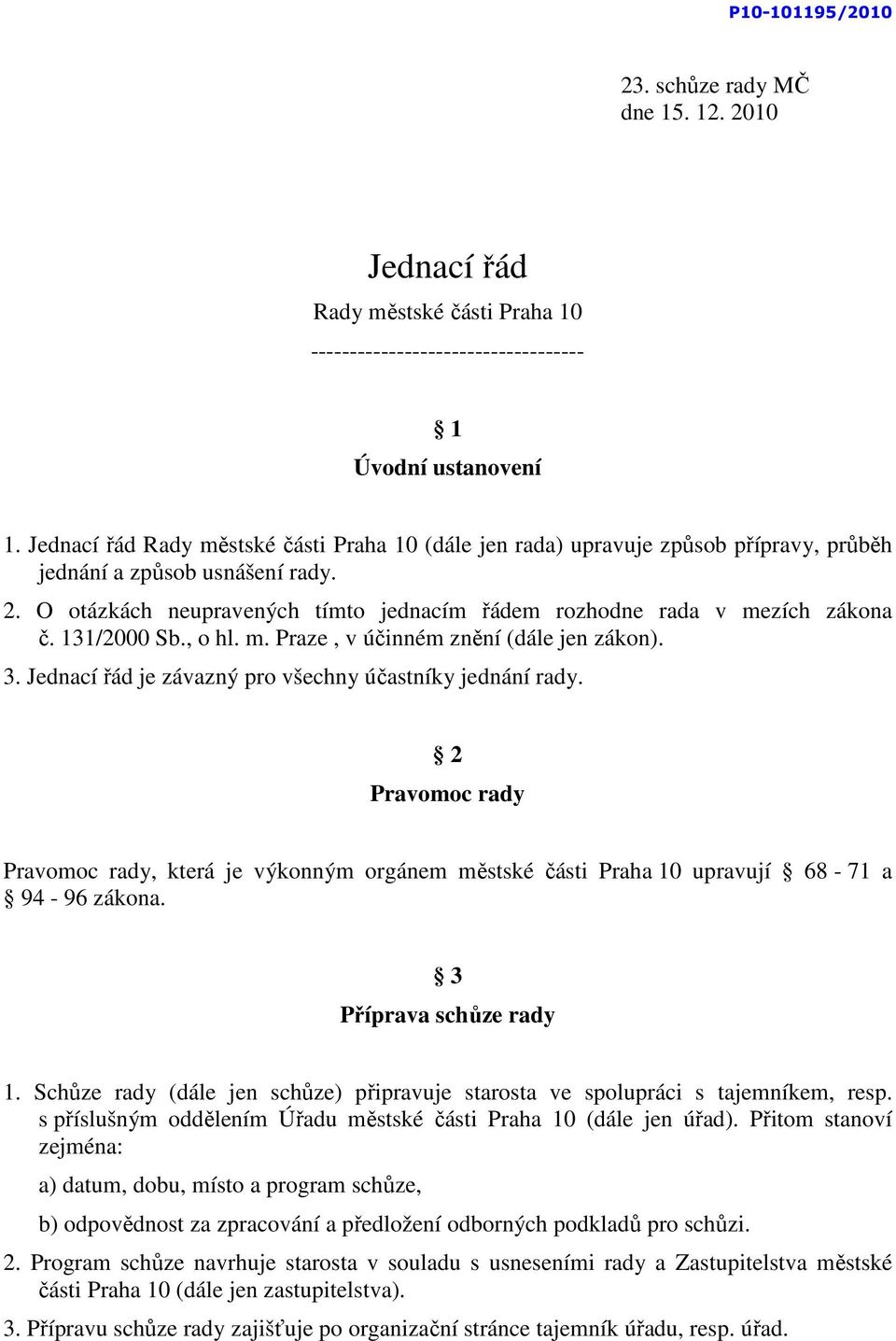 O otázkách neupravených tímto jednacím řádem rozhodne rada v mezích zákona č. 131/2000 Sb., o hl. m. Praze, v účinném znění (dále jen zákon). 3.