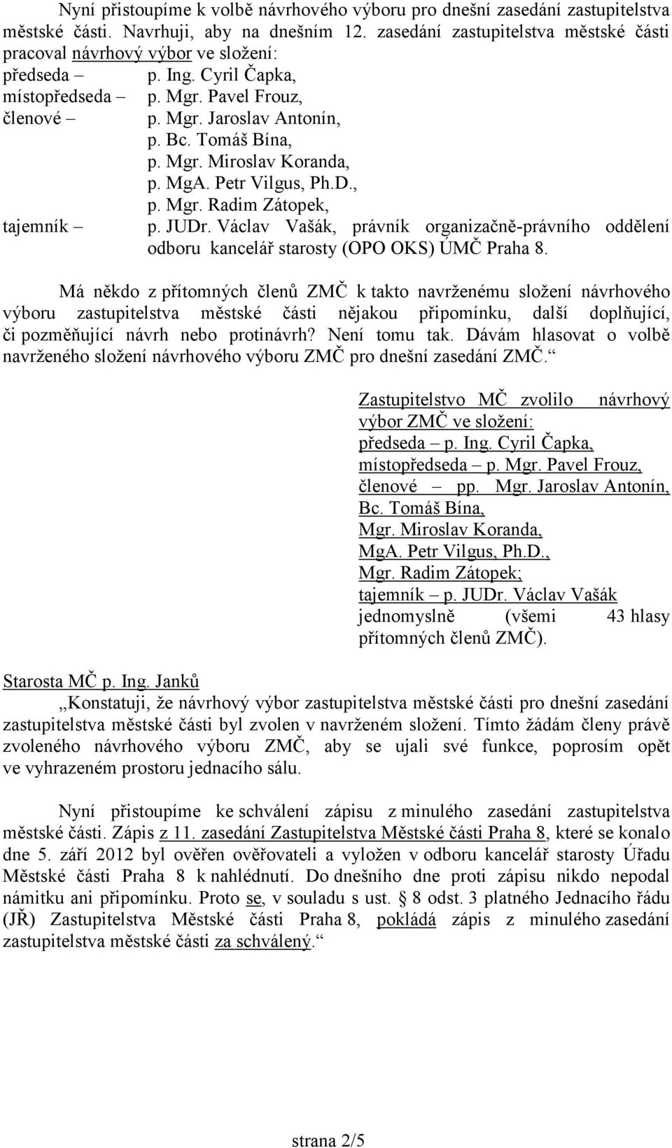 Tomáš Bína, p. Mgr. Miroslav Koranda, p. MgA. Petr Vilgus, Ph.D., p. Mgr. Radim Zátopek, p. JUDr. Václav Vašák, právník organizačně-právního oddělení odboru kancelář starosty (OPO OKS) ÚMČ Praha 8.