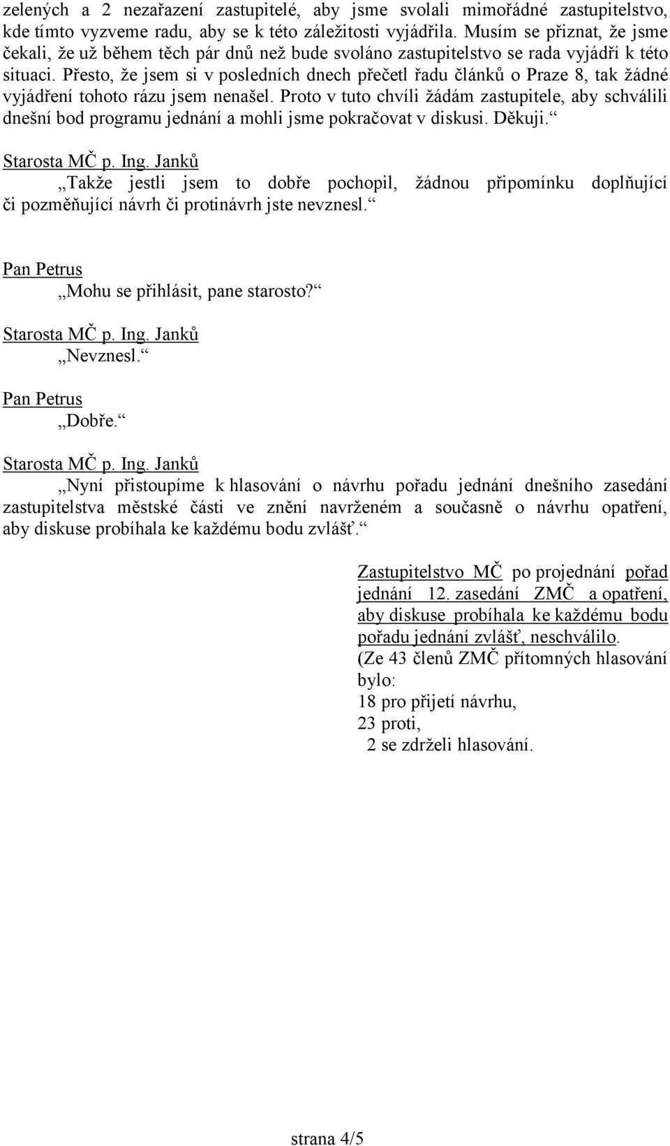 Přesto, že jsem si v posledních dnech přečetl řadu článků o Praze 8, tak žádné vyjádření tohoto rázu jsem nenašel.