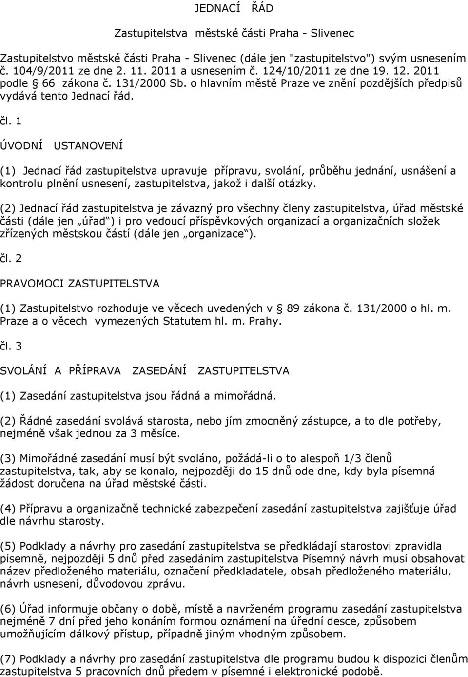 1 ÚVODNÍ USTANOVENÍ (1) Jednací řád zastupitelstva upravuje přípravu, svolání, průběhu jednání, usnášení a kontrolu plnění usnesení, zastupitelstva, jakož i další otázky.