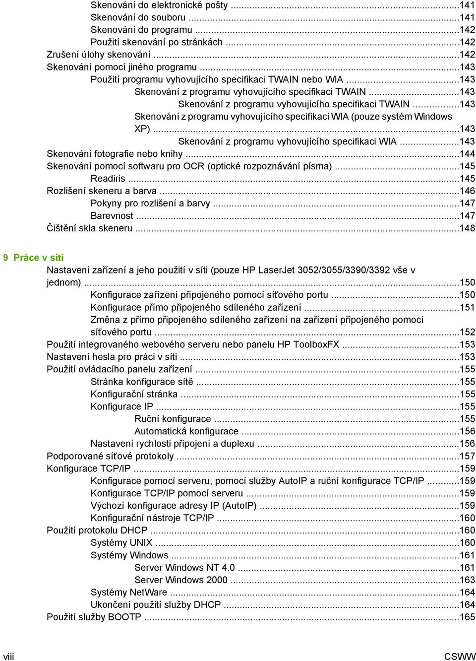 ..143 Skenování z programu vyhovujícího specifikaci TWAIN...143 Skenování z programu vyhovujícího specifikaci WIA (pouze systém Windows XP)...143 Skenování z programu vyhovujícího specifikaci WIA...143 Skenování fotografie nebo knihy.