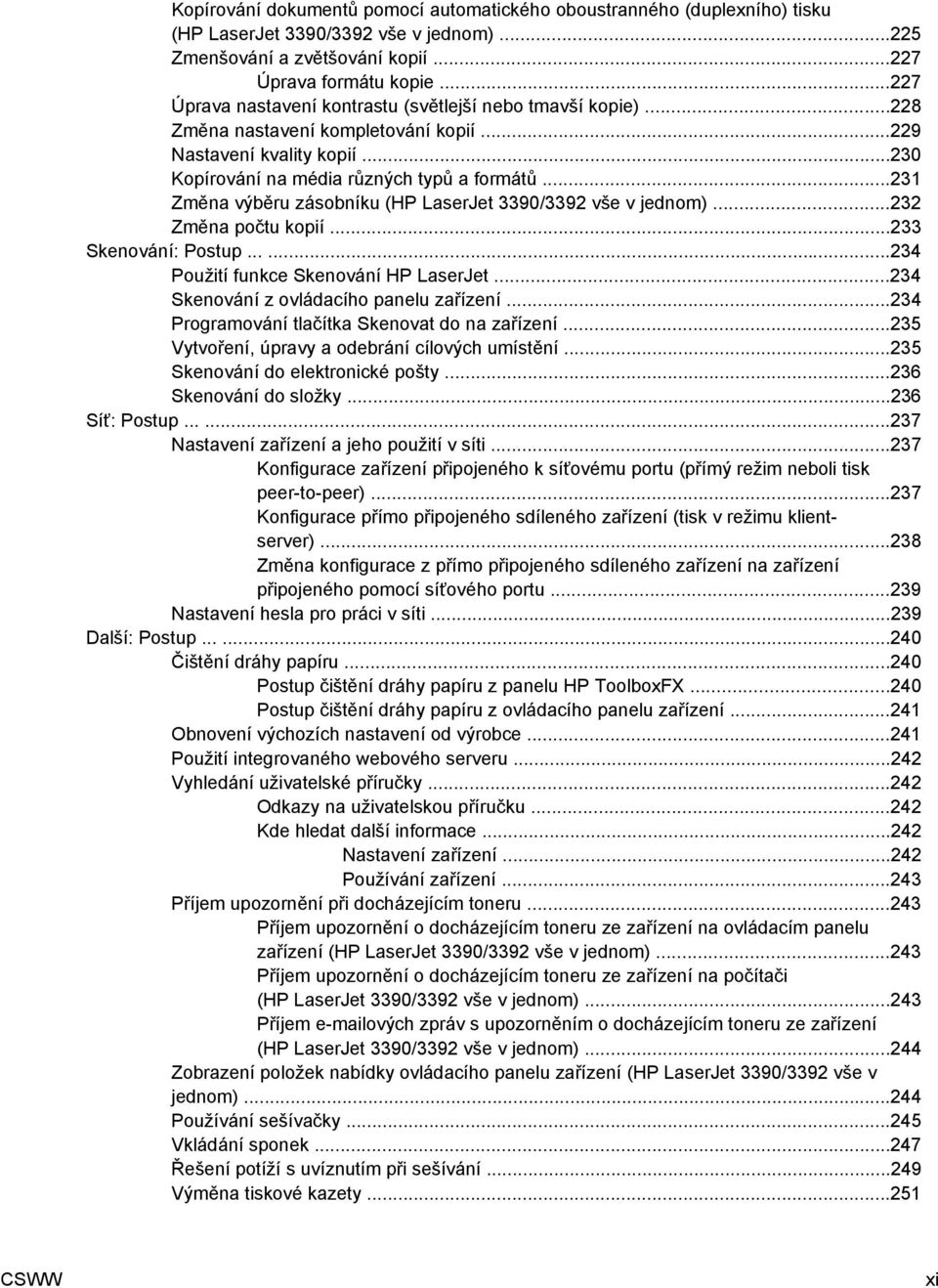..231 Změna výběru zásobníku (HP LaserJet 3390/3392 vše v jednom)...232 Změna počtu kopií...233 Skenování: Postup......234 Použití funkce Skenování HP LaserJet.