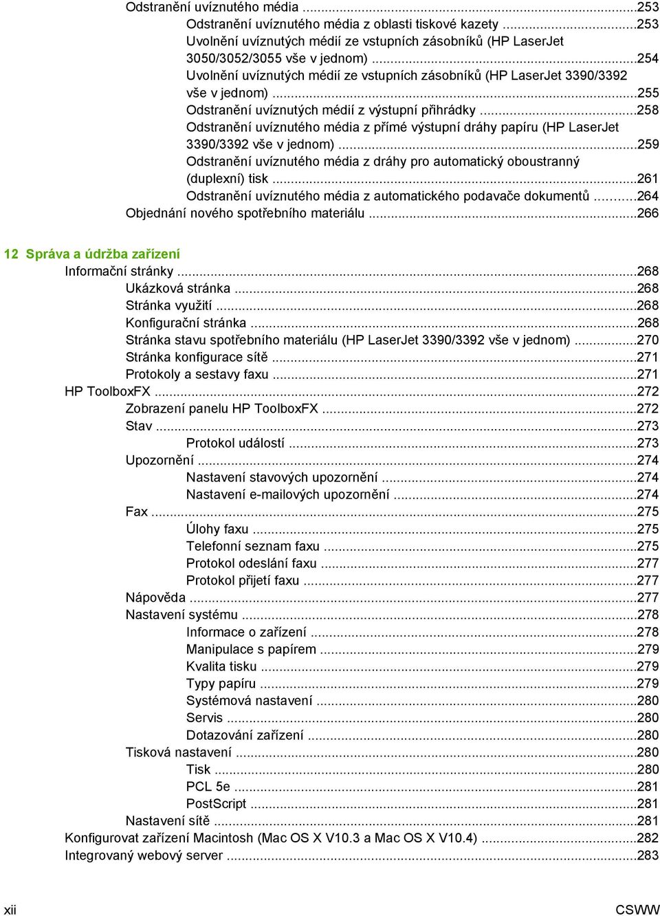 ..258 Odstranění uvíznutého média z přímé výstupní dráhy papíru (HP LaserJet 3390/3392 vše v jednom)...259 Odstranění uvíznutého média z dráhy pro automatický oboustranný (duplexní) tisk.