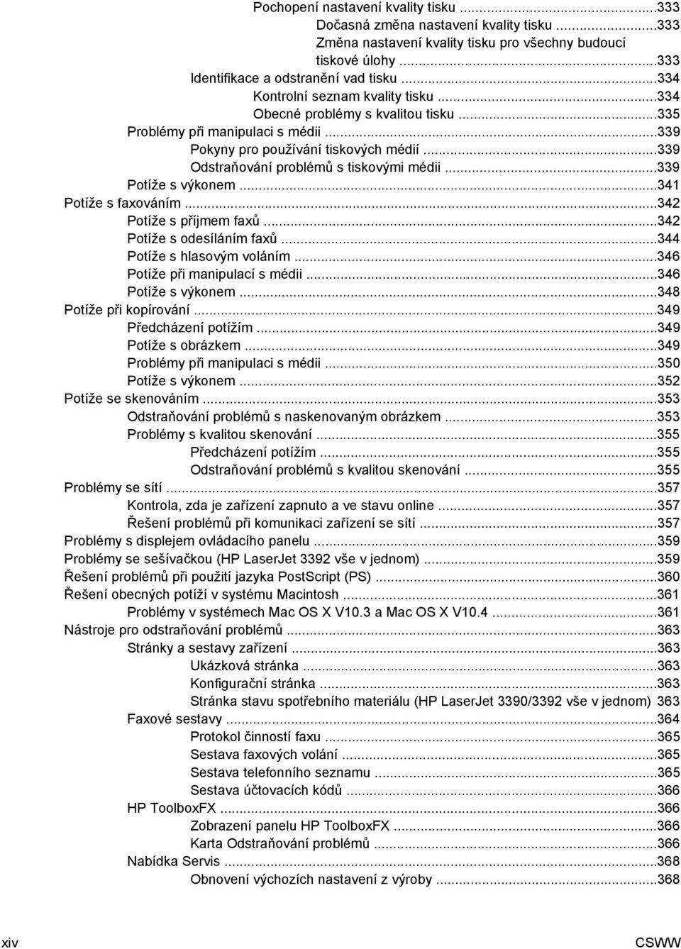 ..339 Odstraňování problémů s tiskovými médii...339 Potíže s výkonem...341 Potíže s faxováním...342 Potíže s příjmem faxů...342 Potíže s odesíláním faxů...344 Potíže s hlasovým voláním.