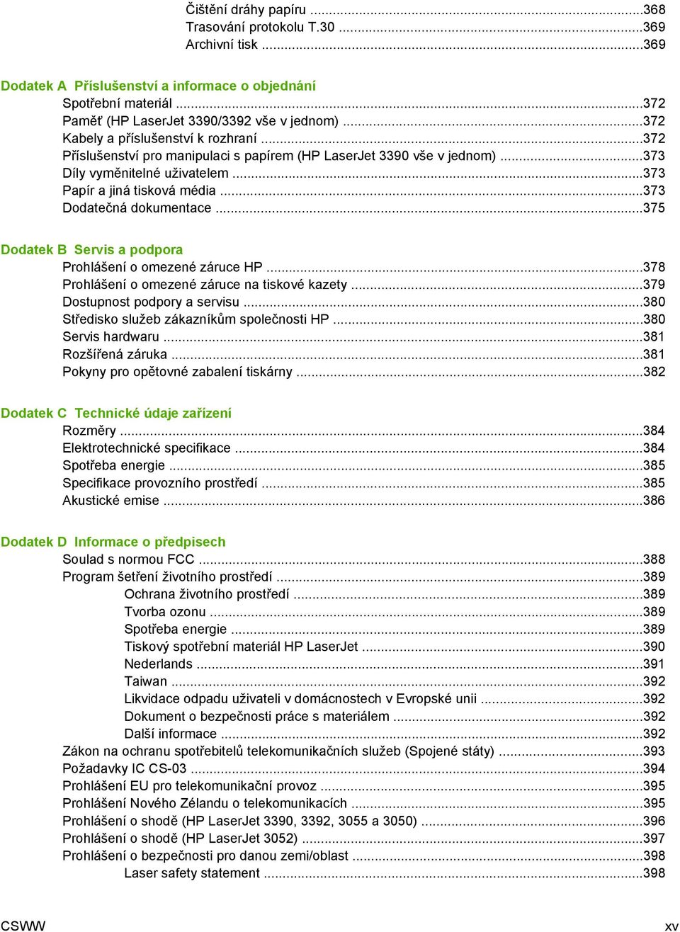 ..373 Dodatečná dokumentace...375 Dodatek B Servis a podpora Prohlášení o omezené záruce HP...378 Prohlášení o omezené záruce na tiskové kazety...379 Dostupnost podpory a servisu.