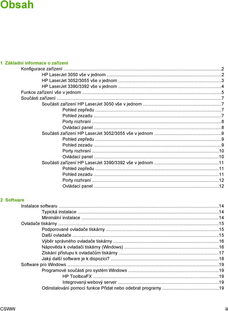 ..8 Součásti zařízení HP LaserJet 3052/3055 vše v jednom...9 Pohled zepředu...9 Pohled zezadu...9 Porty rozhraní...10 Ovládací panel...10 Součásti zařízení HP LaserJet 3390/3392 vše v jednom.