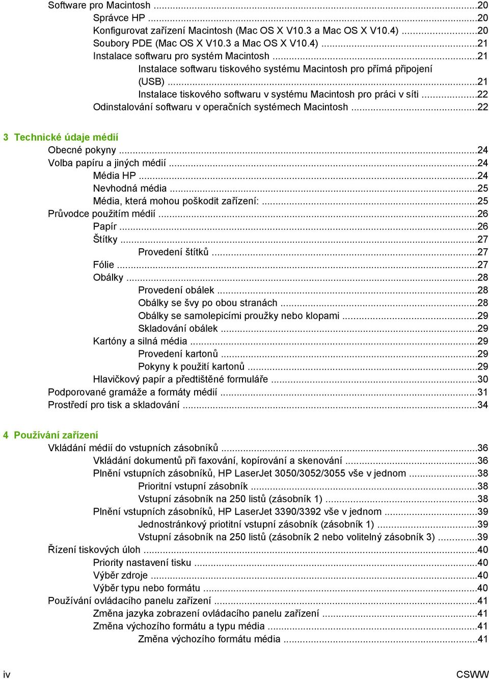 ..22 Odinstalování softwaru v operačních systémech Macintosh...22 3 Technické údaje médií Obecné pokyny...24 Volba papíru a jiných médií...24 Média HP...24 Nevhodná média.