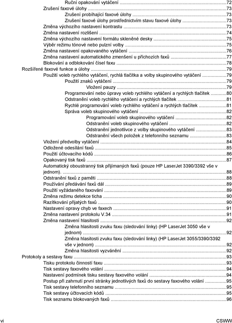 ..76 Změna nastavení automatického zmenšení u příchozích faxů...77 Blokování a odblokování čísel faxu...78 Rozšířené faxové funkce a úlohy.