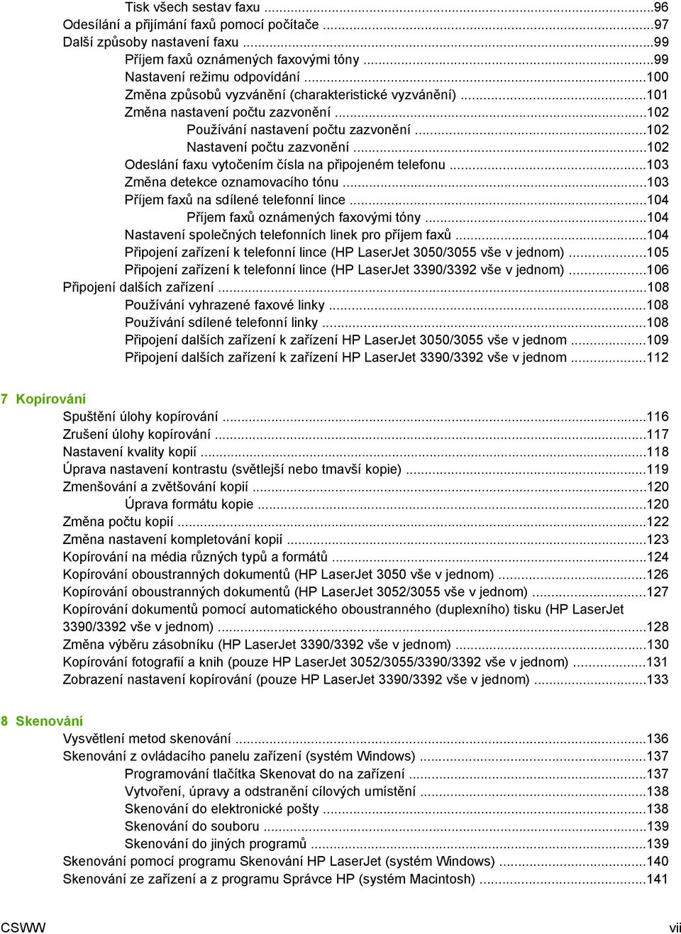 ..102 Odeslání faxu vytočením čísla na připojeném telefonu...103 Změna detekce oznamovacího tónu...103 Příjem faxů na sdílené telefonní lince...104 Příjem faxů oznámených faxovými tóny.