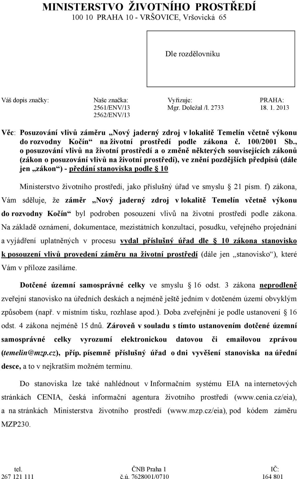 , o posuzování vlivů na životní prostředí a o změně některých souvisejících zákonů (zákon o posuzování vlivů na životní prostředí), ve znění pozdějších předpisů (dále jen zákon ) - předání stanoviska