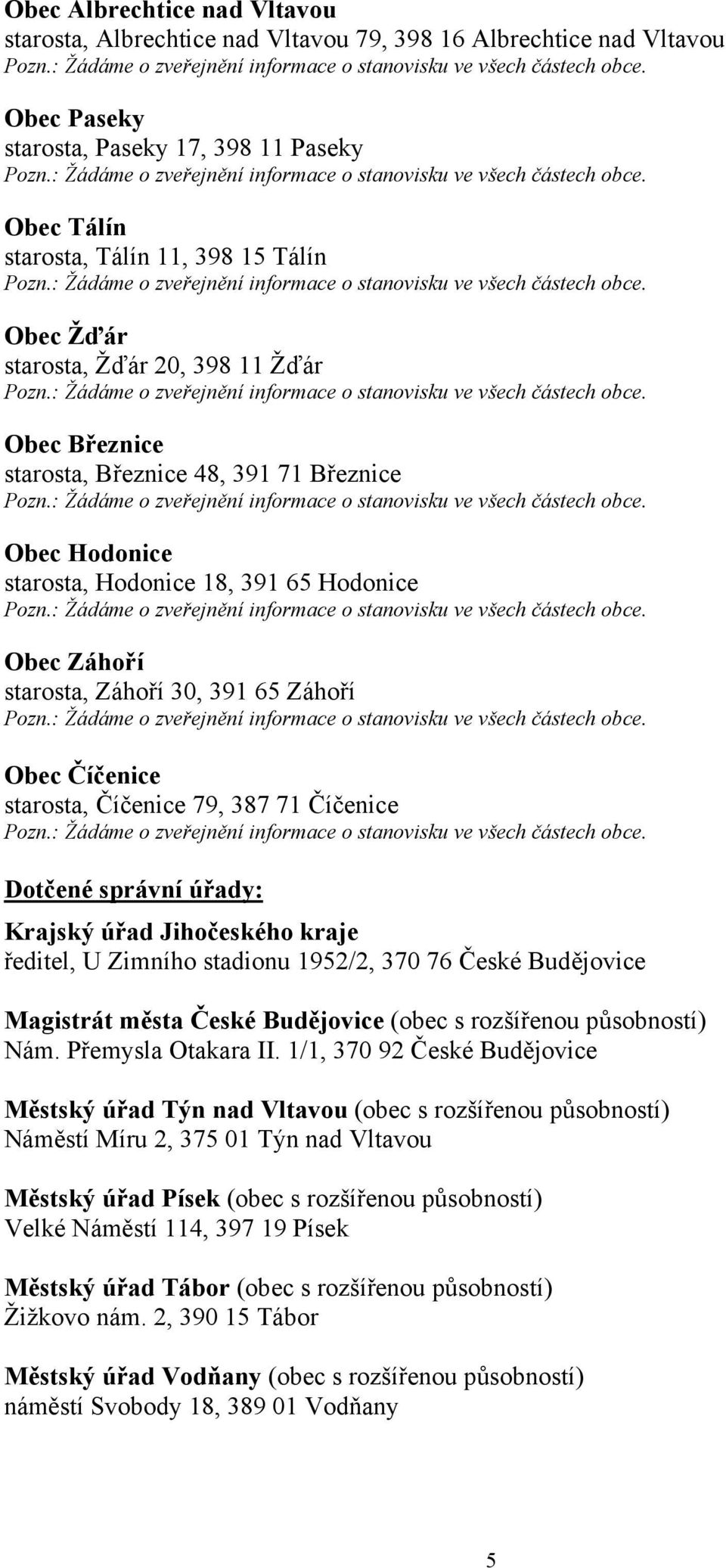 starosta, Číčenice 79, 387 71 Číčenice Dotčené správní úřady: Krajský úřad Jihočeského kraje ředitel, U Zimního stadionu 1952/2, 370 76 České Budějovice Magistrát města České Budějovice (obec s