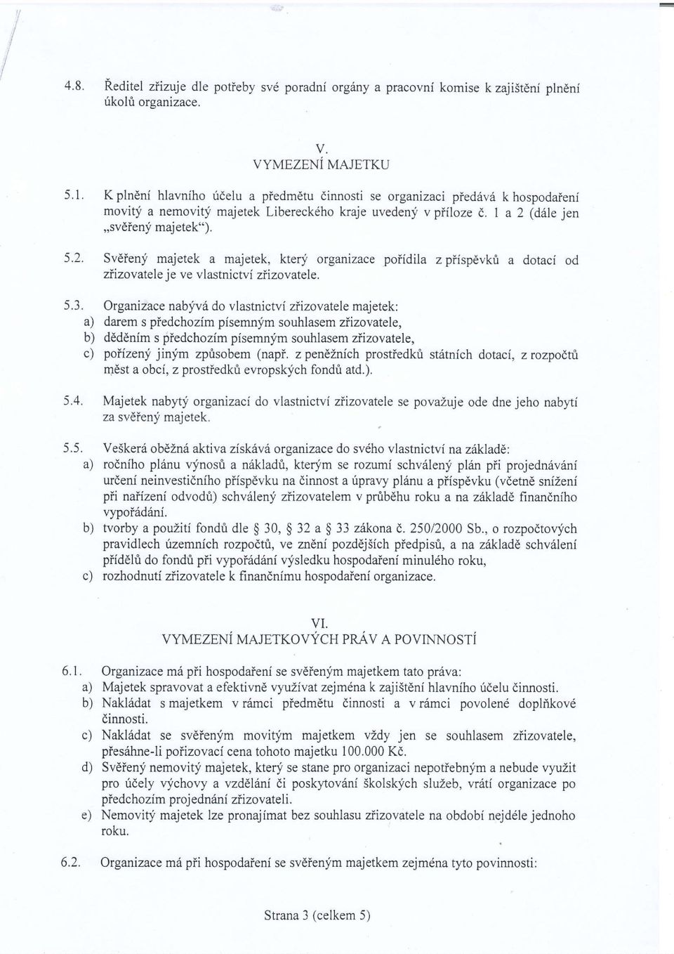 1. 5.2. 5.3. a) b) 5.4. 5.5. b) K plndni hlavniho Lldelu a piedm6tu dinnosti se organizaci piedriv:i k hospodaieni movity a nemovity majetek Libereckdho kraje uvedenj v piiloze t,.
