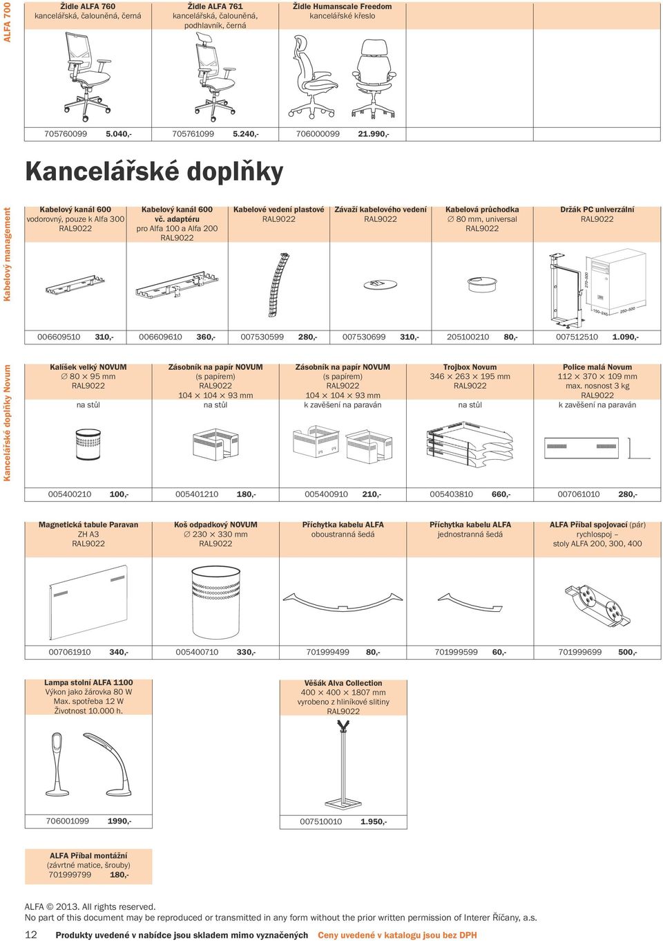 adaptéru pro Alfa 100 a Alfa 200 Kabelové vedení plastové Závaží kabelového vedení Kabelová průchodka 80 mm, universal Držák PC univerzální 006609510 310,- 006609610 360,- 007530599 280,- 007530699