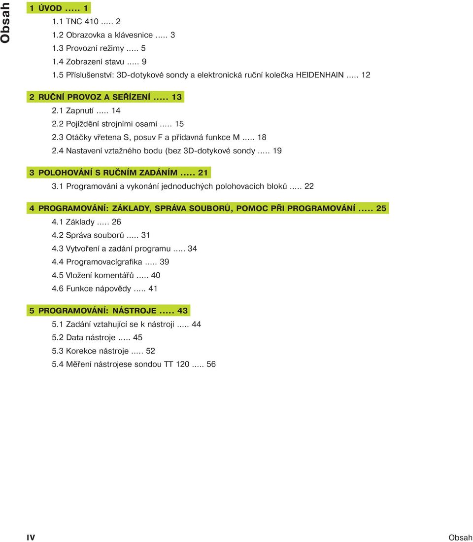 .. 19 3 POLOHOVÁNÍ S RUČNÍM ZADÁNÍM... 21 3.1 Programován a vykonán jednoduchých polohovac ch bloků... 22 4 PROGRAMOVÁNÍ: ZÁKLADY, SPRÁVA SOUBORŮ, POMOC PŘI PROGRAMOVÁNÍ... 25 4.1 Základy... 26 4.