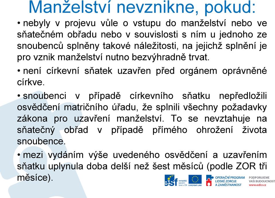 snoubenci v případě církevního sňatku nepředložili osvědčení matričního úřadu, že splnili všechny požadavky zákona pro uzavření manželství.