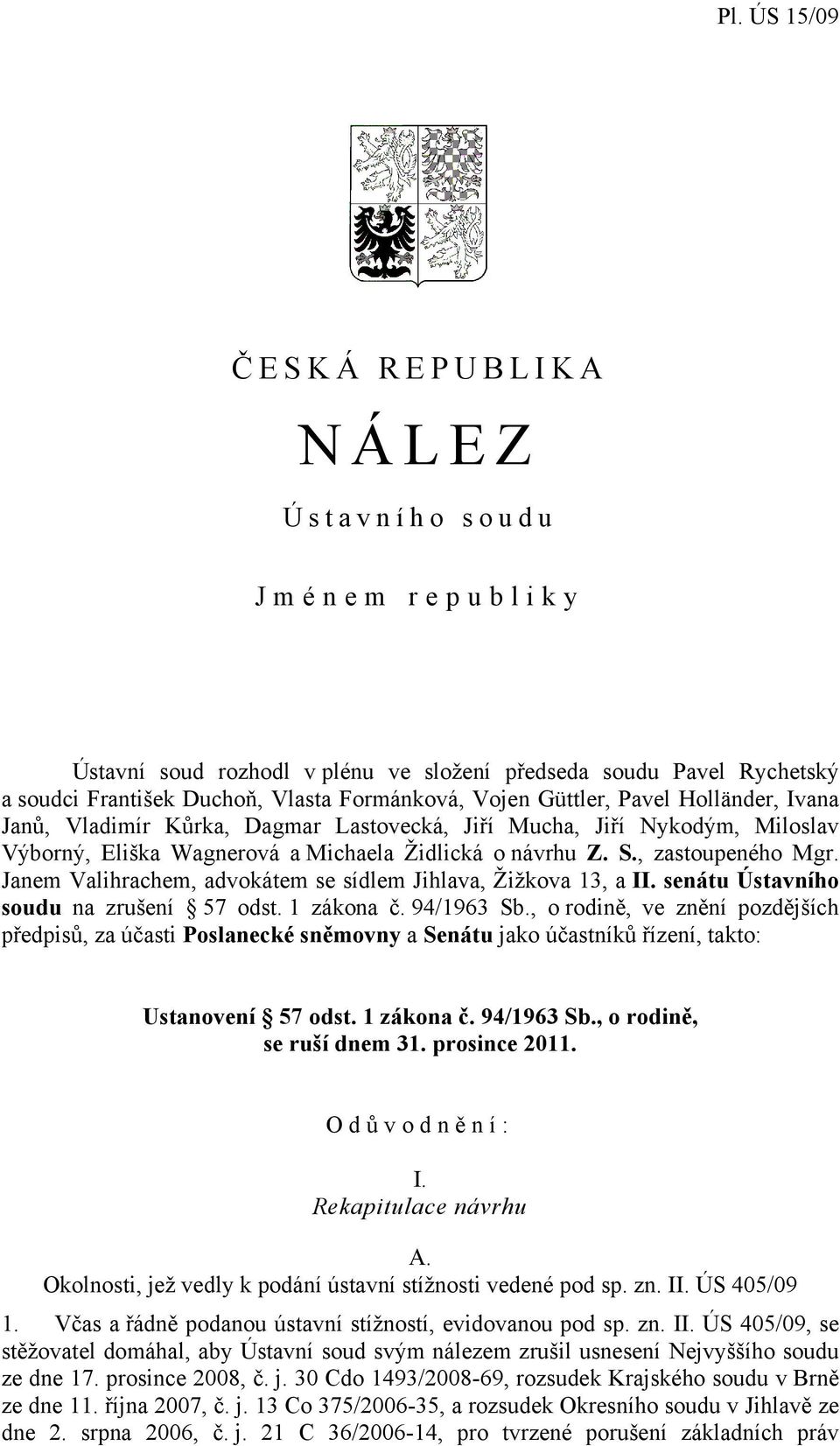 Janem Valihrachem, advokátem se sídlem Jihlava, Žižkova 13, a II. senátu Ústavního soudu na zrušení 57 odst. 1 zákona č. 94/1963 Sb.