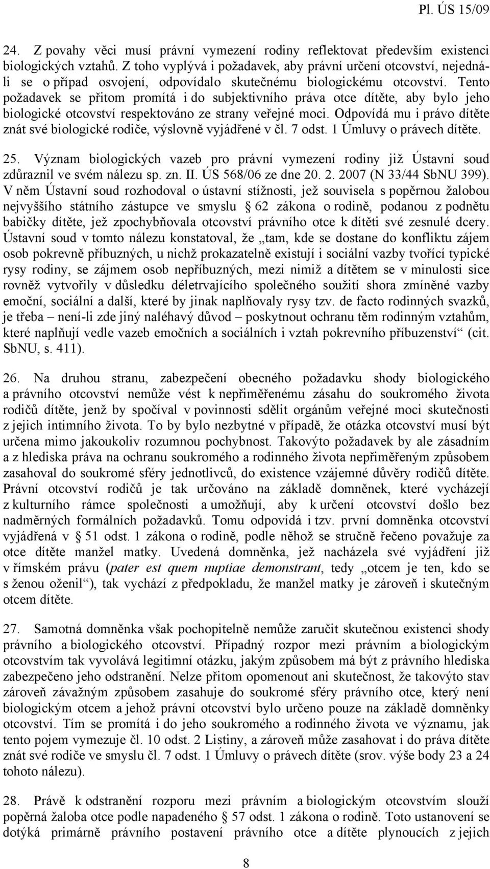 Tento požadavek se přitom promítá i do subjektivního práva otce dítěte, aby bylo jeho biologické otcovství respektováno ze strany veřejné moci.