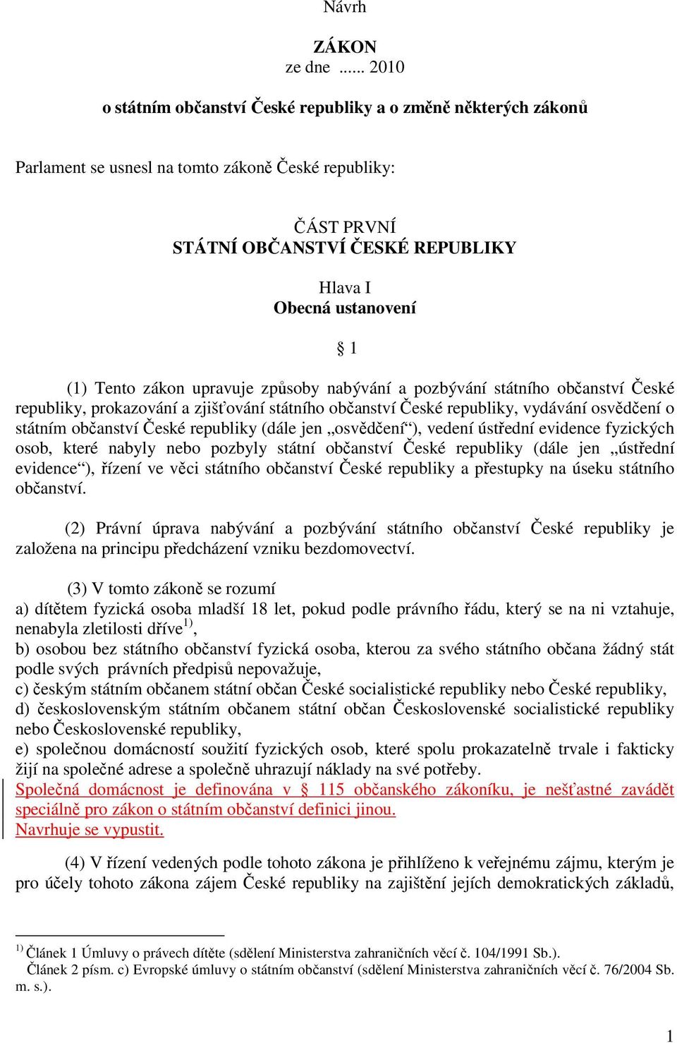 Tento zákon upravuje způsoby nabývání a pozbývání státního občanství České republiky, prokazování a zjišťování státního občanství České republiky, vydávání osvědčení o státním občanství České