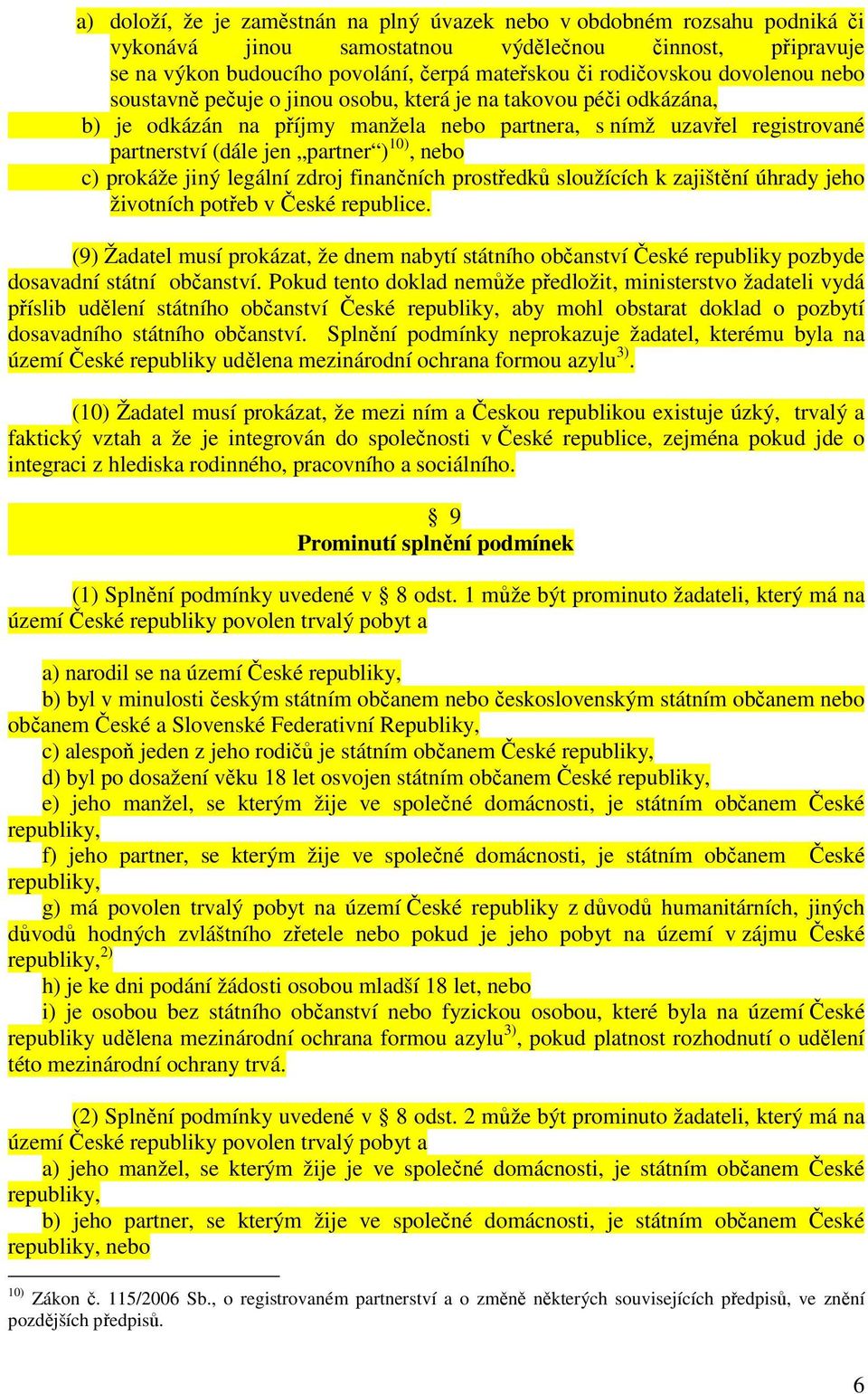 c) prokáže jiný legální zdroj finančních prostředků sloužících k zajištění úhrady jeho životních potřeb v České republice.